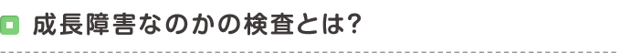 成長障害なのかの検査とは？